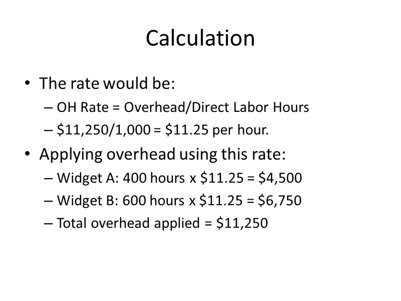 Calculation The rate would be: OH Rate = Overhead/Direct Labor Hours $11,250/1,000 = $11.25